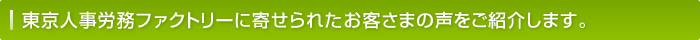東京人事労務ファクトリーに寄せられたお客さまの声をご紹介します。